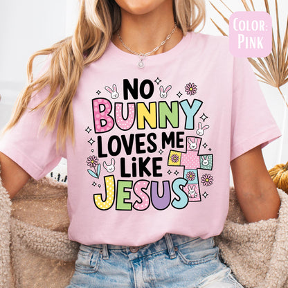 No Bunny Loves Me Like Jesus Shirt, Easter Shirt, Jesus Shirt, Jesus Easter Shirt, Happy Easter Shirt, Easter Gift, Easter Sunday