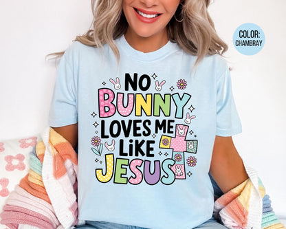 Comfort Colors® No Bunny Loves Me Like Jesus Shirt, Jesus Easter Shirts