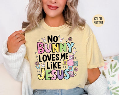 Comfort Colors® No Bunny Loves Me Like Jesus Shirt, Jesus Easter Shirts