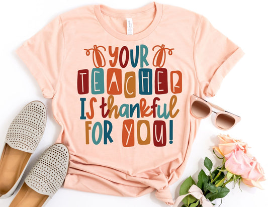 Your Teacher is Thankful for you Shirt - Thanksgiving Teacher Shirt