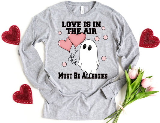 Love is in the Air Must be Allergies Long Sleeve Shirt - Valentine's Day Long Sleeve Shirt