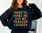 Don't Make me Use my Teacher Voice Sweatshirt - Teacher Sweatshirt