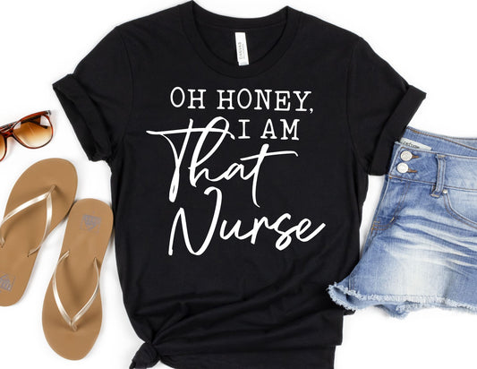 Oh Honey I Am That Nurse Shirt - Nurse Shirt