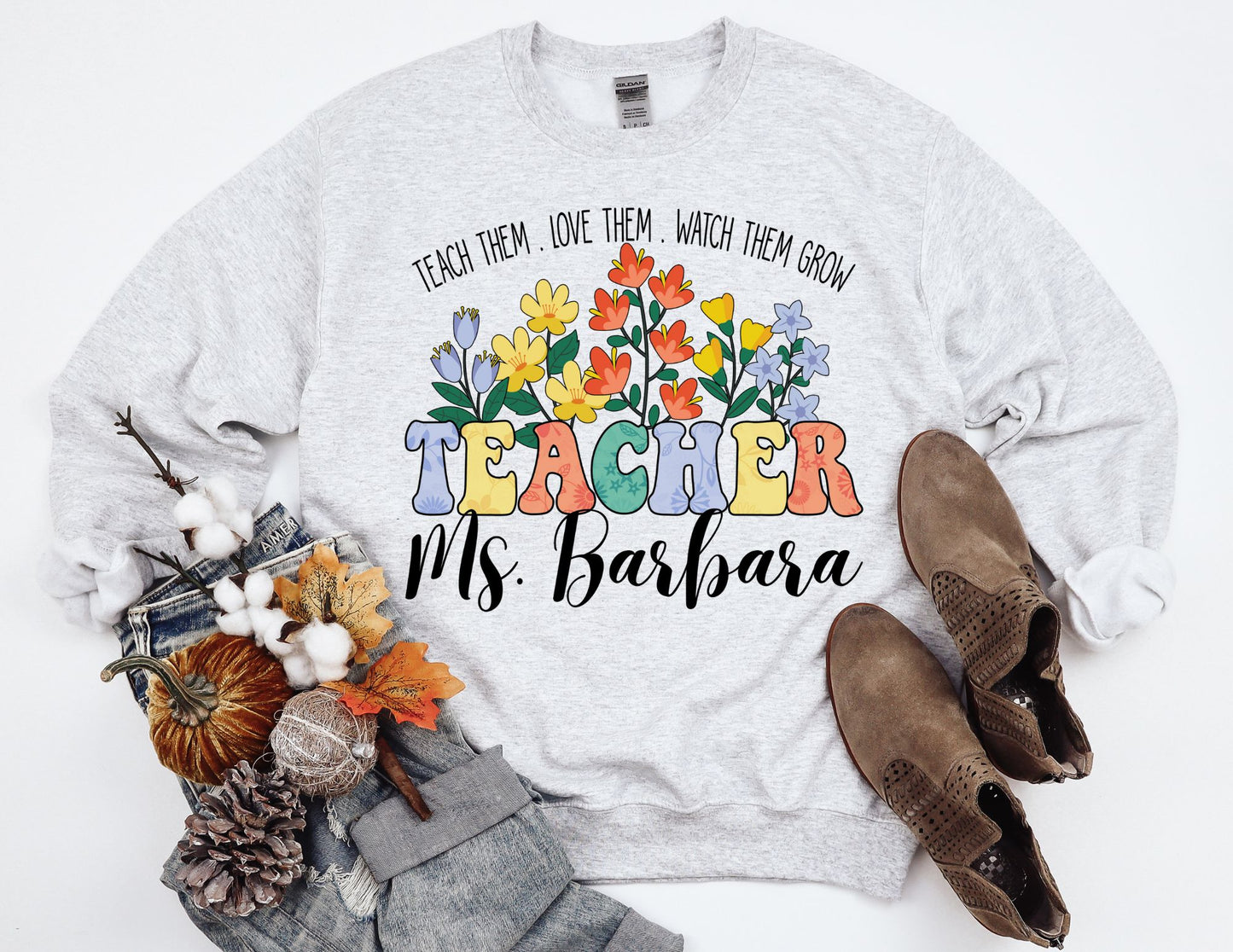 Teach Them Love Them Watch Them Grow Custom Sweatshirt - Custom Teacher Sweatshirt