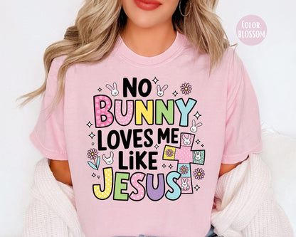 Comfort Colors® No Bunny Loves Me Like Jesus Shirt, Jesus Easter Shirts