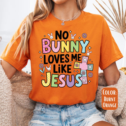 No Bunny Loves Me Like Jesus Shirt, Easter Shirt, Jesus Shirt, Jesus Easter Shirt, Happy Easter Shirt, Easter Gift, Easter Sunday