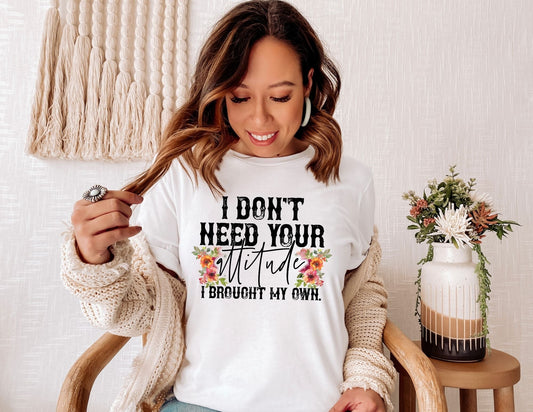 I Don't Need your Attitude I Brought my Own Shirt - Funny Shirt