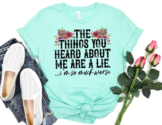 The Things you Heard About me are a Lie I'm so Much Worse - Funny Shirt