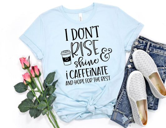 I Don't Rise and Shine I Caffeinate and Hope for the Best Shirt - Funny Shirt