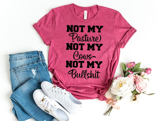 Not my Pasture Not my Cows Not my Bullshit Shirt - Funny Shirt