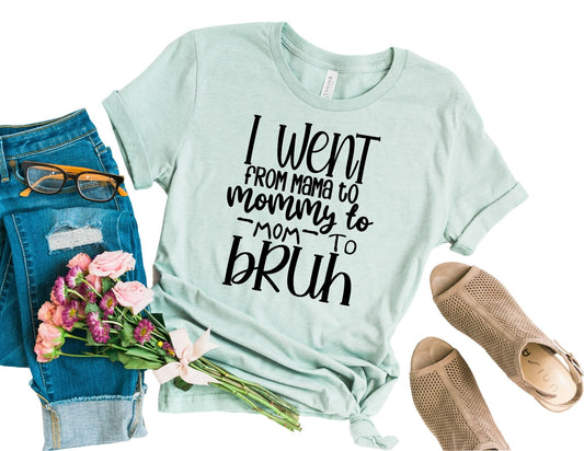 I Went From Mama to Mommy to Mom to Bruh Shirt - Mom Shirt