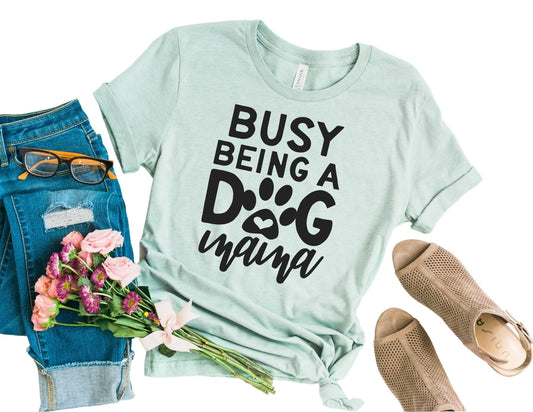 Busy Being a Dog Mama Shirt - Dog Mom Shirt