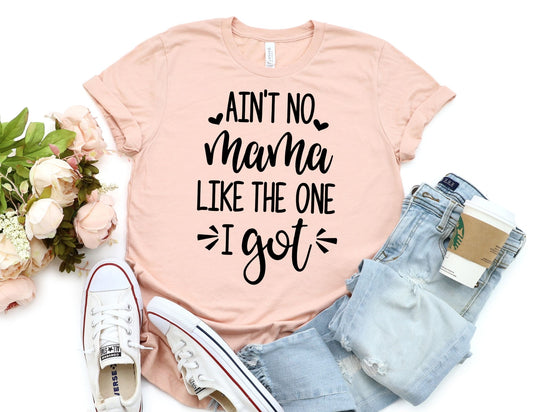 Ain't No Mama Like the One I Got Shirt - Mom Shirt