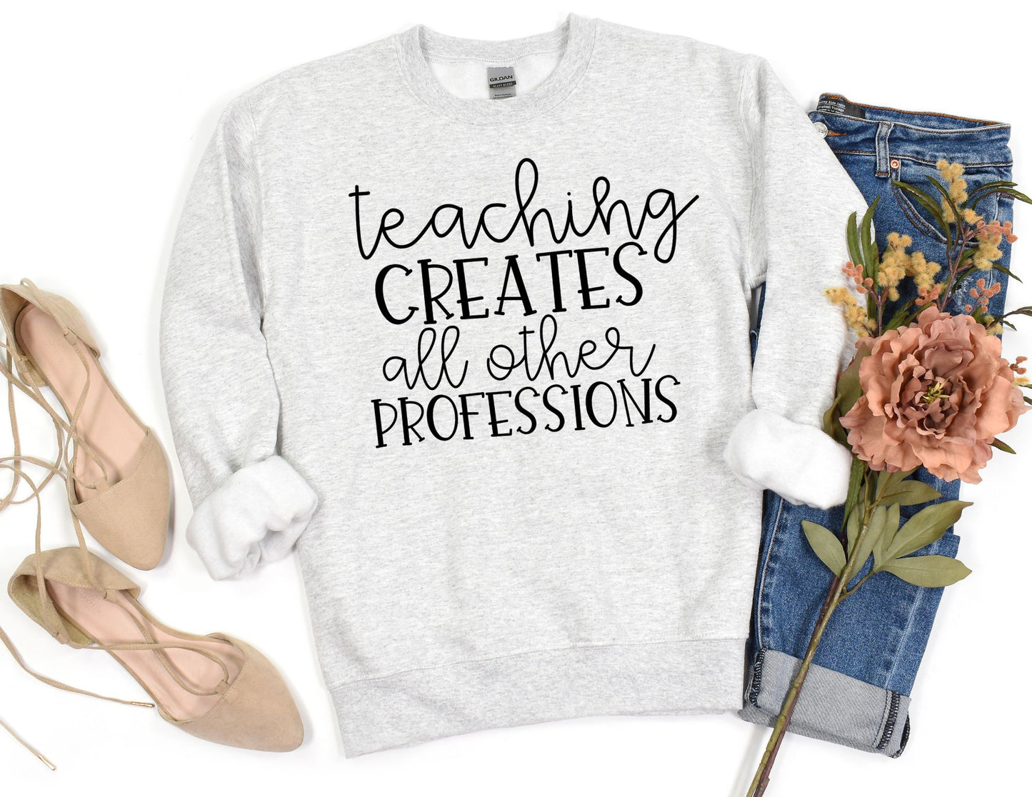 Teaching Creates All Other Professions Sweatshirt - Teacher Sweatshirt