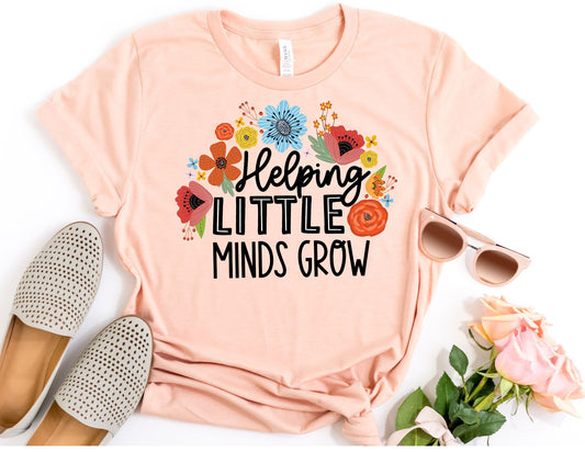 Helping Little Minds Grow Shirt - Teacher Shirt