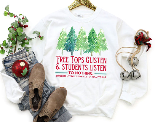 Tree Tops Glisten and Students Listen to Nothing Sweatshirt - Christmas Teacher Sweatshirt