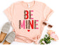 Be Mine Valentines Shirt - Valentines Day Shirt