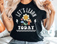 Lets Learn Today Shirt - Teacher Shirt