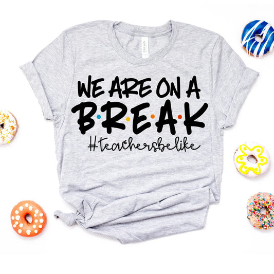 We are on a Break #Teachersbelike Shirt - Teacher Shirt