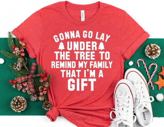 Gonna Go Lay Under the Tree to Remind my Family That I'm a Gift Shirt - Funny Christmas Shirt