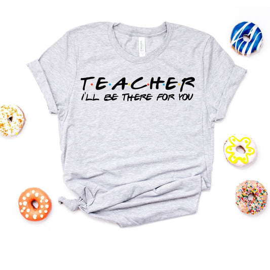 Teacher I'll be there for you Shirt - Teacher Shirt