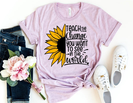 Teach the Change you Want to See in the World Shirt - Teacher Shirt