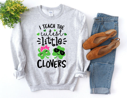 I Teach the Cutest Little Clovers Sweatshirt - St. Patricks Day Teacher Sweatshirt