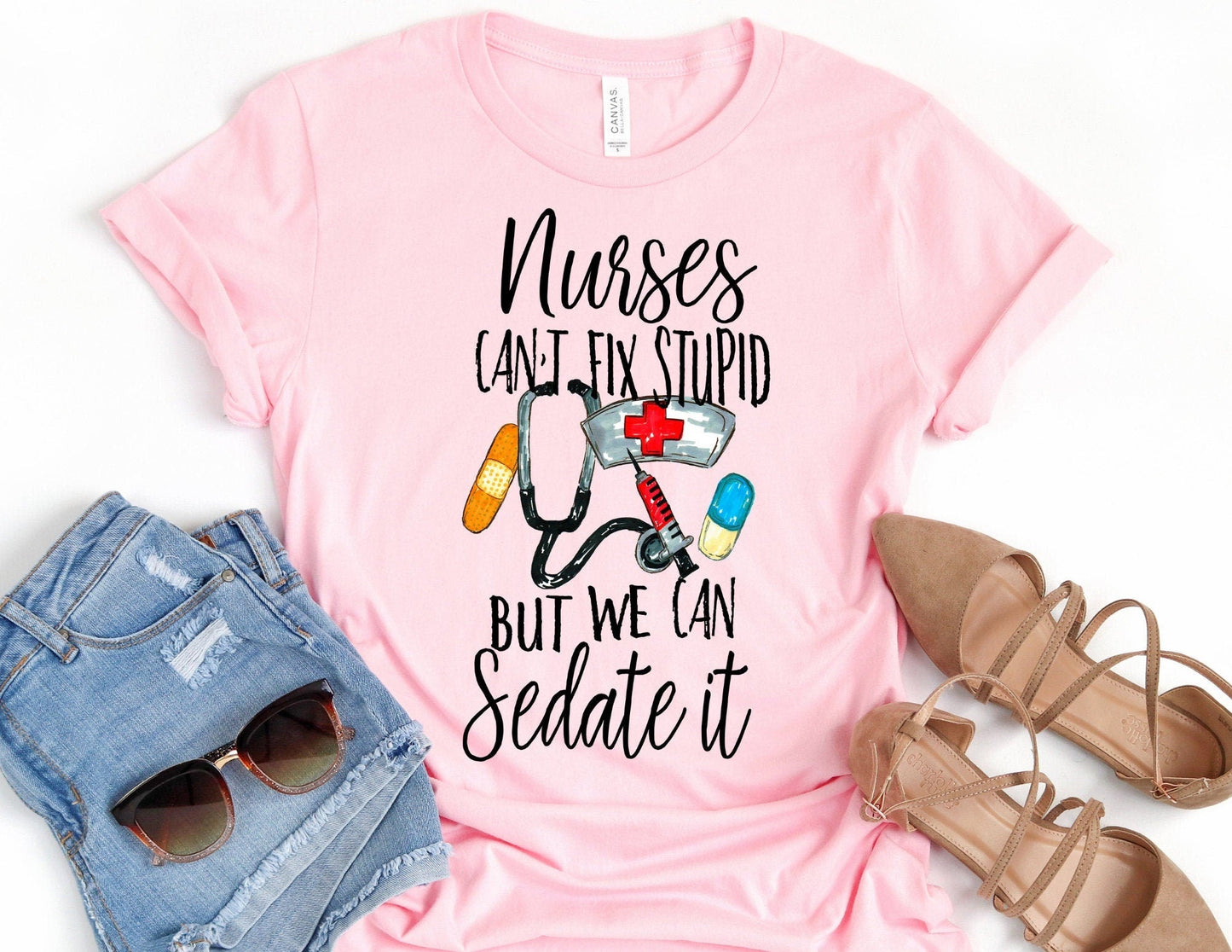 Nurses Can't Fix Stupid but we can Sedate it - Nurse Shirt