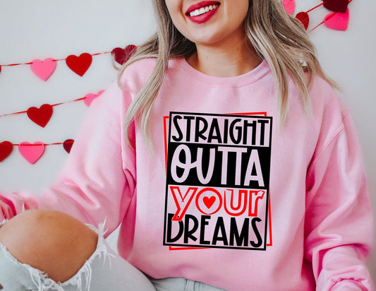 Straight Outta Your Dreams Valentines Sweatshirt - Valentines Day Sweatshirt